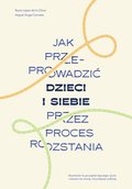 Jak przeprowadzić dzieci i siebie przez proces rozstania - ebook