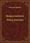 Kiedy prawdziwie Polacy powstaną - ebook