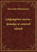 Lekkomyślna siostra : komedya w czterech aktach - ebook