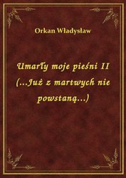 : Umarły moje pieśni II (...Już z martwych nie powstaną...) - ebook